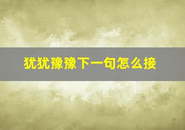 犹犹豫豫下一句怎么接