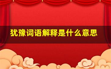 犹豫词语解释是什么意思