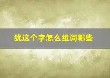 犹这个字怎么组词哪些