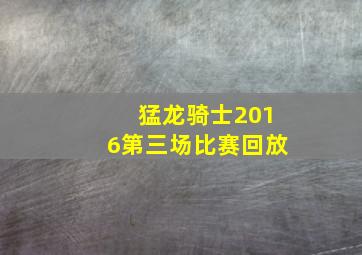 猛龙骑士2016第三场比赛回放