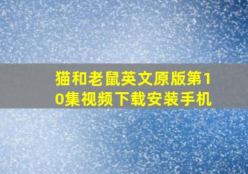 猫和老鼠英文原版第10集视频下载安装手机