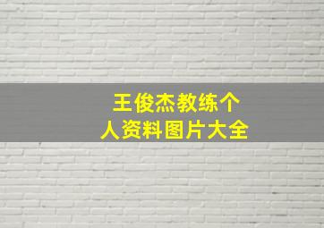 王俊杰教练个人资料图片大全