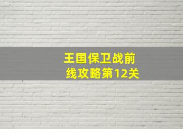 王国保卫战前线攻略第12关