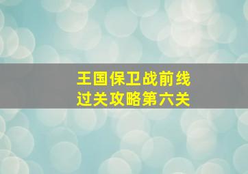 王国保卫战前线过关攻略第六关