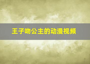 王子吻公主的动漫视频