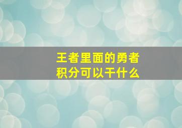 王者里面的勇者积分可以干什么