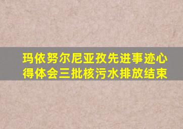 玛依努尔尼亚孜先进事迹心得体会三批核污水排放结束