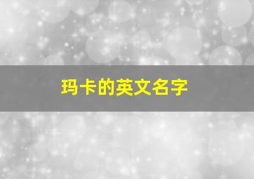 玛卡的英文名字