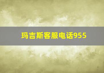 玛吉斯客服电话955