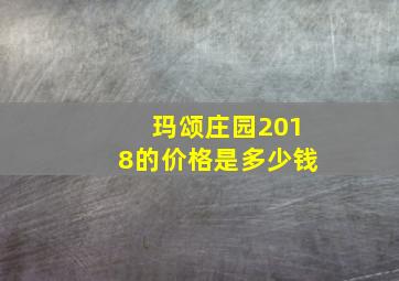 玛颂庄园2018的价格是多少钱