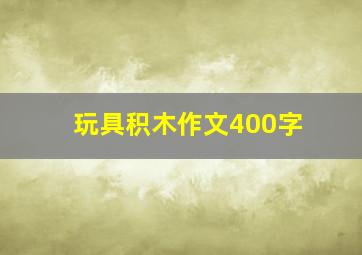 玩具积木作文400字