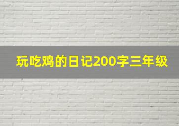 玩吃鸡的日记200字三年级