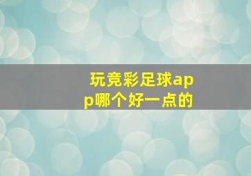 玩竞彩足球app哪个好一点的