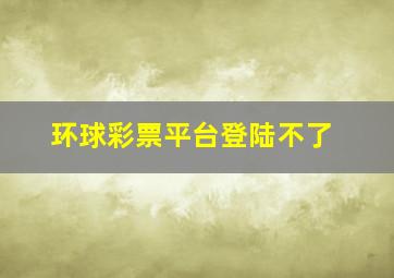 环球彩票平台登陆不了