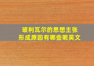 玻利瓦尔的思想主张形成原因有哪些呢英文