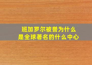 班加罗尔被誉为什么是全球著名的什么中心