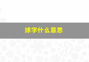 球字什么意思