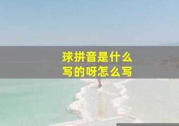 球拼音是什么写的呀怎么写