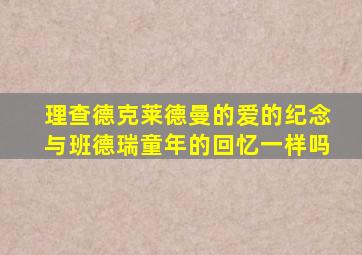 理查德克莱德曼的爱的纪念与班德瑞童年的回忆一样吗