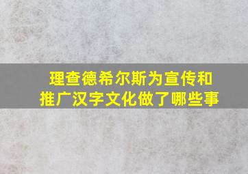 理查德希尔斯为宣传和推广汉字文化做了哪些事