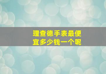 理查德手表最便宜多少钱一个呢