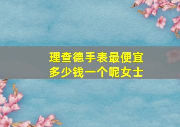 理查德手表最便宜多少钱一个呢女士