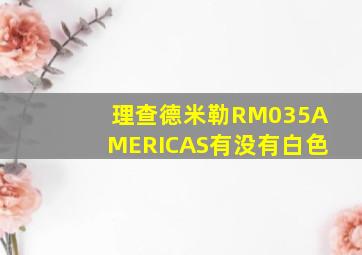 理查德米勒RM035AMERICAS有没有白色