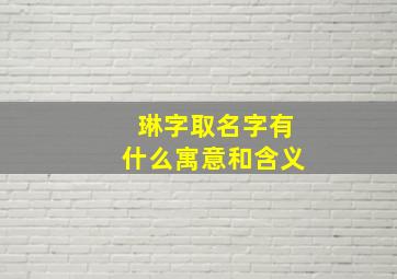 琳字取名字有什么寓意和含义