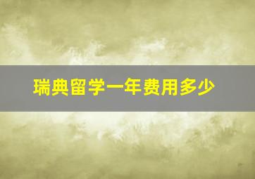 瑞典留学一年费用多少