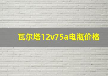 瓦尔塔12v75a电瓶价格