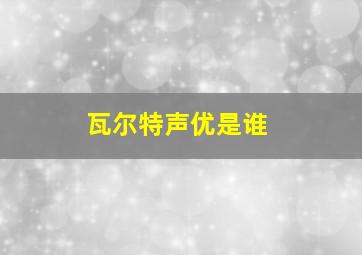 瓦尔特声优是谁