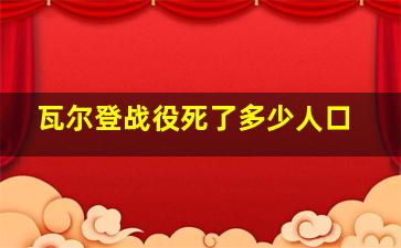 瓦尔登战役死了多少人口