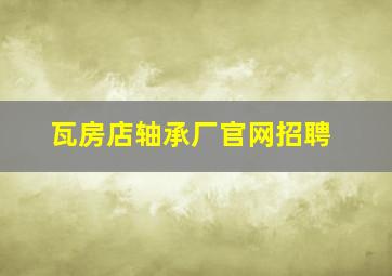 瓦房店轴承厂官网招聘