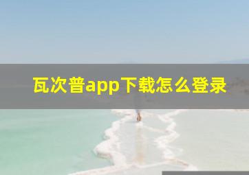 瓦次普app下载怎么登录