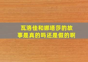 瓦洛佳和娜塔莎的故事是真的吗还是假的啊