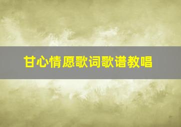 甘心情愿歌词歌谱教唱