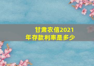 甘肃农信2021年存款利率是多少