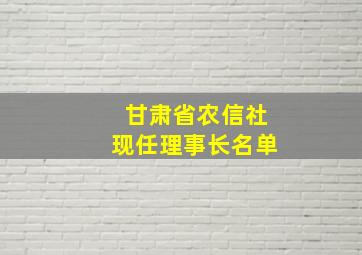 甘肃省农信社现任理事长名单