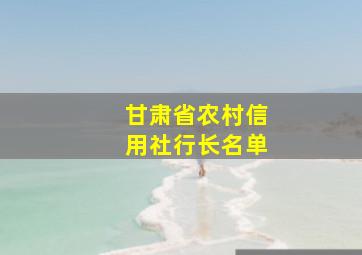 甘肃省农村信用社行长名单