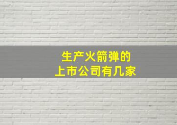 生产火箭弹的上市公司有几家