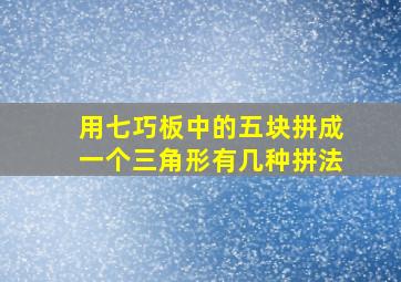 用七巧板中的五块拼成一个三角形有几种拼法