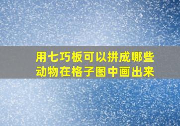 用七巧板可以拼成哪些动物在格子图中画出来