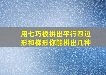 用七巧板拼出平行四边形和梯形你能拼出几种