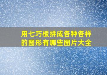 用七巧板拼成各种各样的图形有哪些图片大全