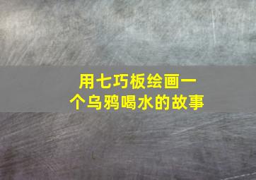 用七巧板绘画一个乌鸦喝水的故事