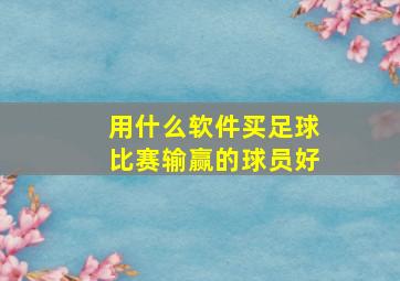 用什么软件买足球比赛输赢的球员好