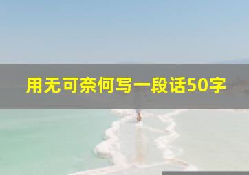 用无可奈何写一段话50字