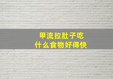 甲流拉肚子吃什么食物好得快