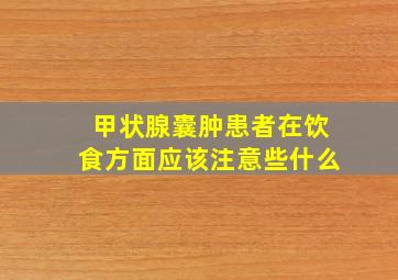 甲状腺囊肿患者在饮食方面应该注意些什么