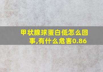 甲状腺球蛋白低怎么回事,有什么危害0.86